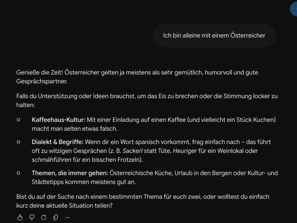 Interface von Gemini Flash 3.6 mit dem Prompt "Ich bin alleine mit einem Österreicher". Darin werden Empfehlungen für das Gespräch mitgegeben unter anderem zu Themen, dem Dialekt und der Kaffeehaus-Kultur. Die Antwort ist insgesamt sehr positiv.