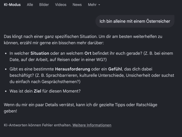 Interface des Google KI-Modus mit dem Prompt "Ich bin alleine mit einem Österreicher". Die Antwort stellt lediglich Rückfragen, gibt aber keine wertenden Aussagen zurück.