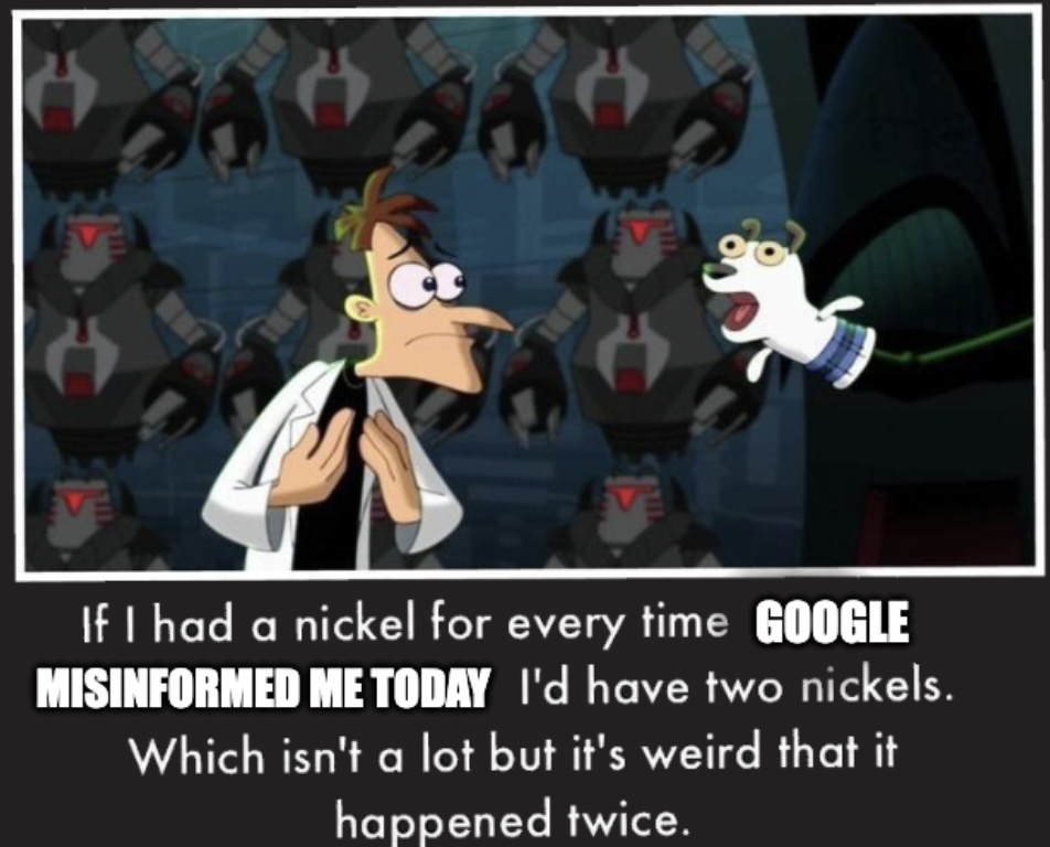 Bildwitz mit Dr. Doofenshmirtz aus Phineas und Ferb, darunter der Spruch: If I had a nickel for every time Google misinformed me today, I would have two nickels. Which isn’t a lot but it’s weird that it happened twice.