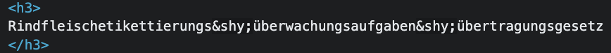 Headline 3 mit 2 soft Breaks Code-Vorschau:<h3>Rindfleischetikettierungsüberwachungsaufgabenübertragungsgesetz</h3>